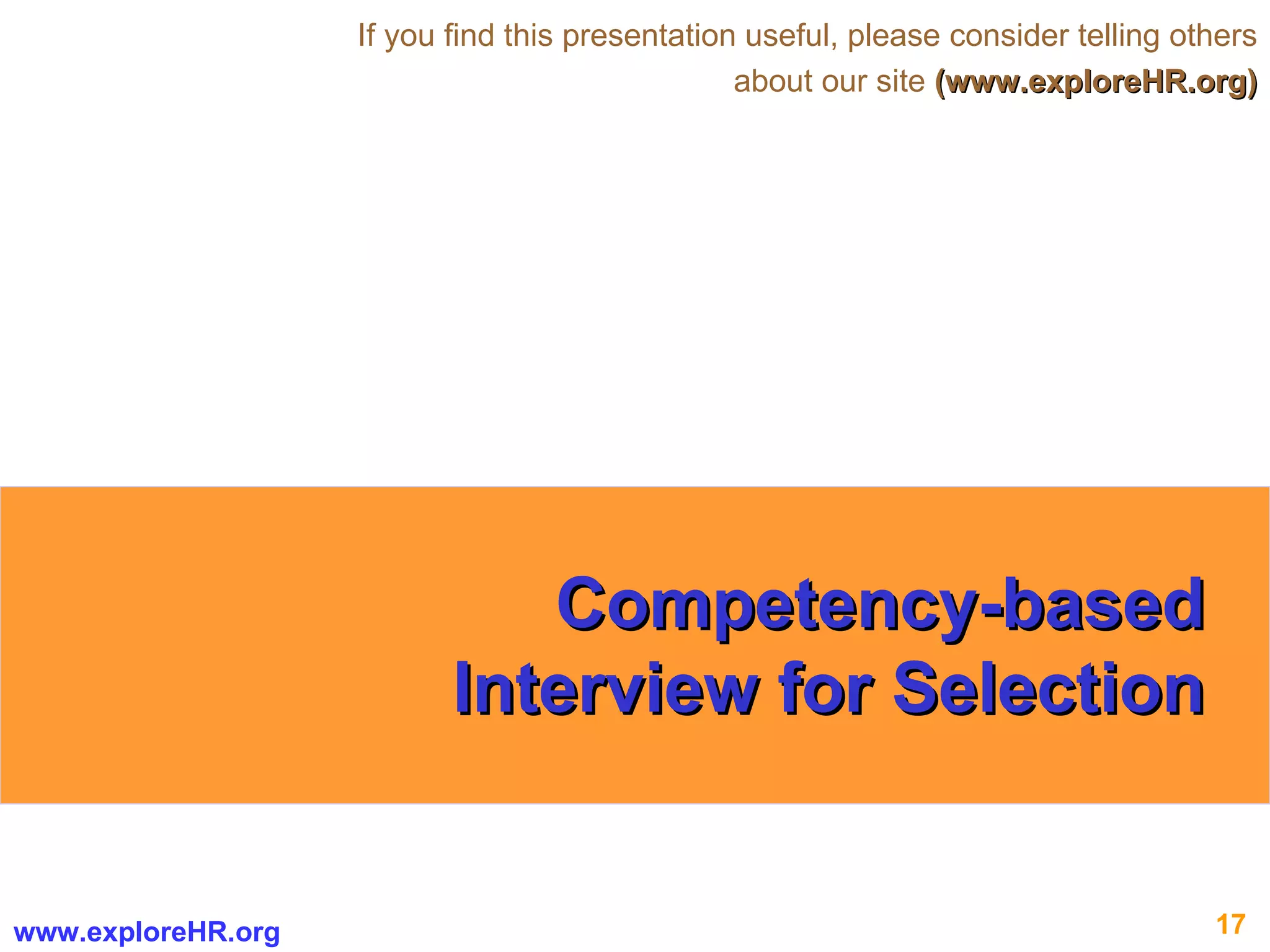 Competency-based Interview for Selection If you find this presentation useful, please consider telling others about our site  (www.exploreHR.org) 