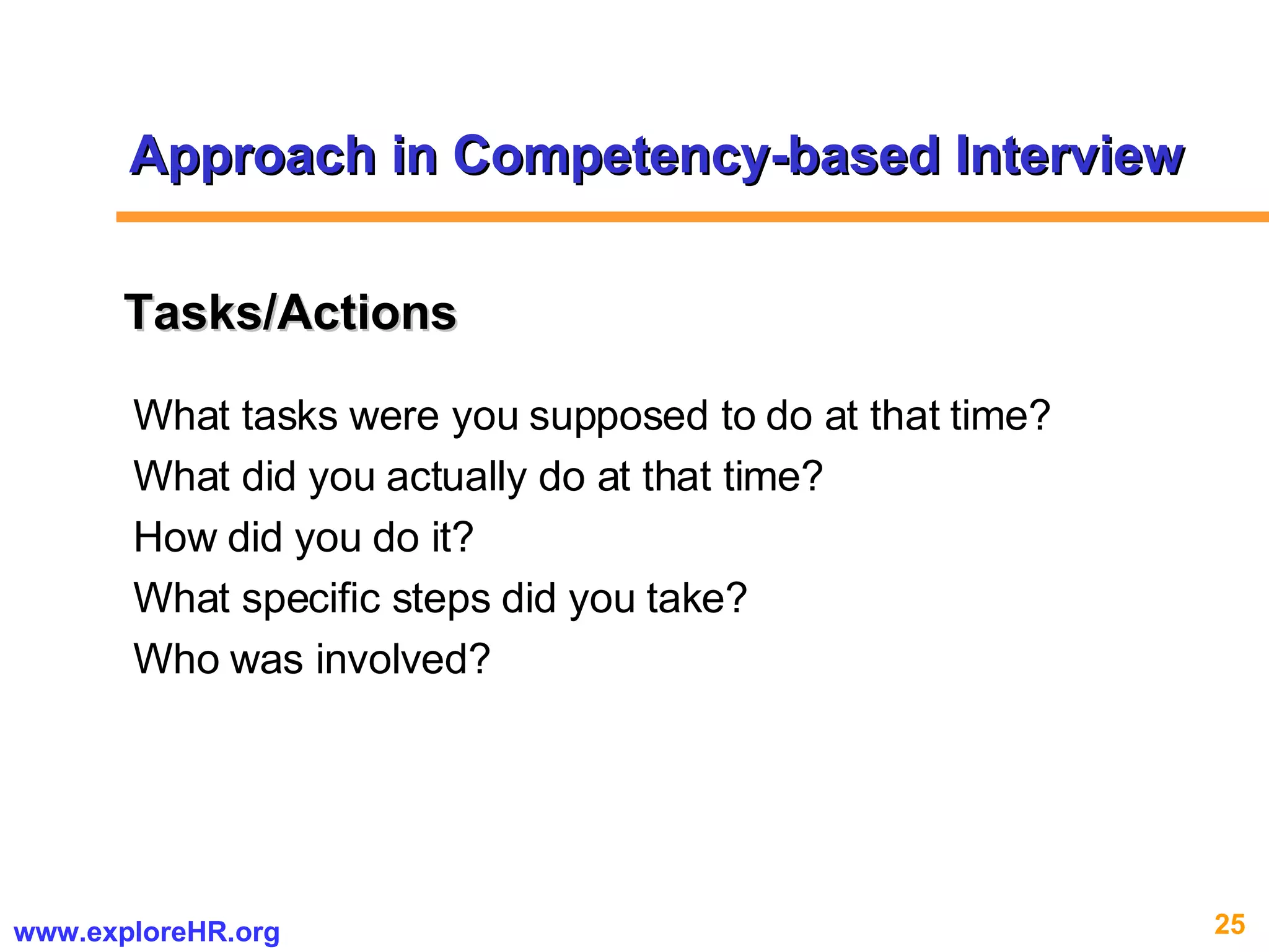 What tasks were you supposed to do at that time?  What did you actually do at that time?  How did you do it? What specific steps did you take? Who was involved? Tasks/Actions Approach in Competency-based Interview 