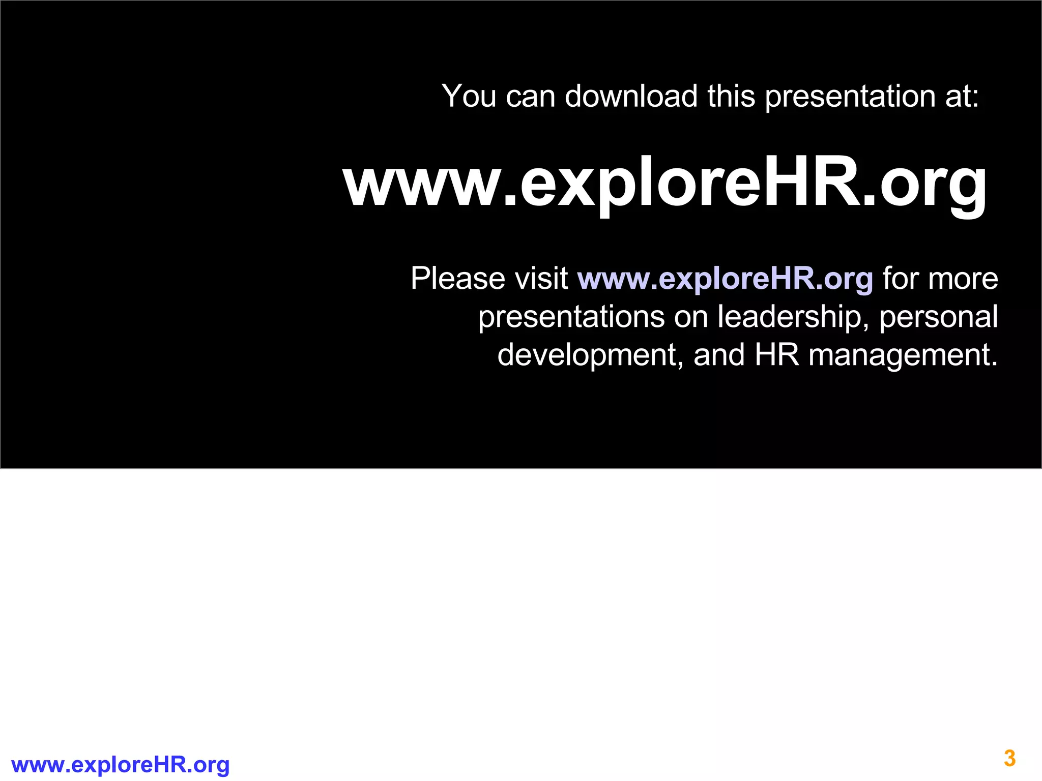 www.exploreHR.org You can download this presentation at: Please visit  www.exploreHR.org   for more presentations on leadership, personal development, and HR management. 