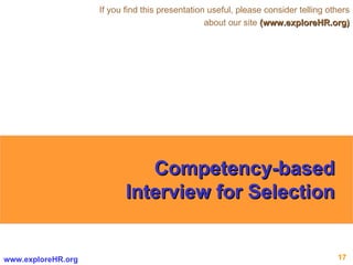 Competency-based Interview for Selection If you find this presentation useful, please consider telling others about our site  (www.exploreHR.org) 