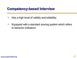 Has a high level of validity and reliability. Equipped with a standard scoring system which refers to behavior indicators  Competency-based Interview 