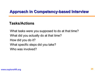 What tasks were you supposed to do at that time?  What did you actually do at that time?  How did you do it? What specific steps did you take? Who was involved? Tasks/Actions Approach in Competency-based Interview 