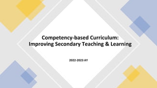 2022-2023 AY
Competency-based Curriculum:
Improving Secondary Teaching & Learning
 