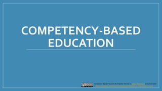 Competency-Based Education the Snapshot Version by Sasha Thackaberry is licensed under
a Creative Commons Attribution-NonCommercial-ShareAlike 4.0 International License.
COMPETENCY-BASED
EDUCATION
 