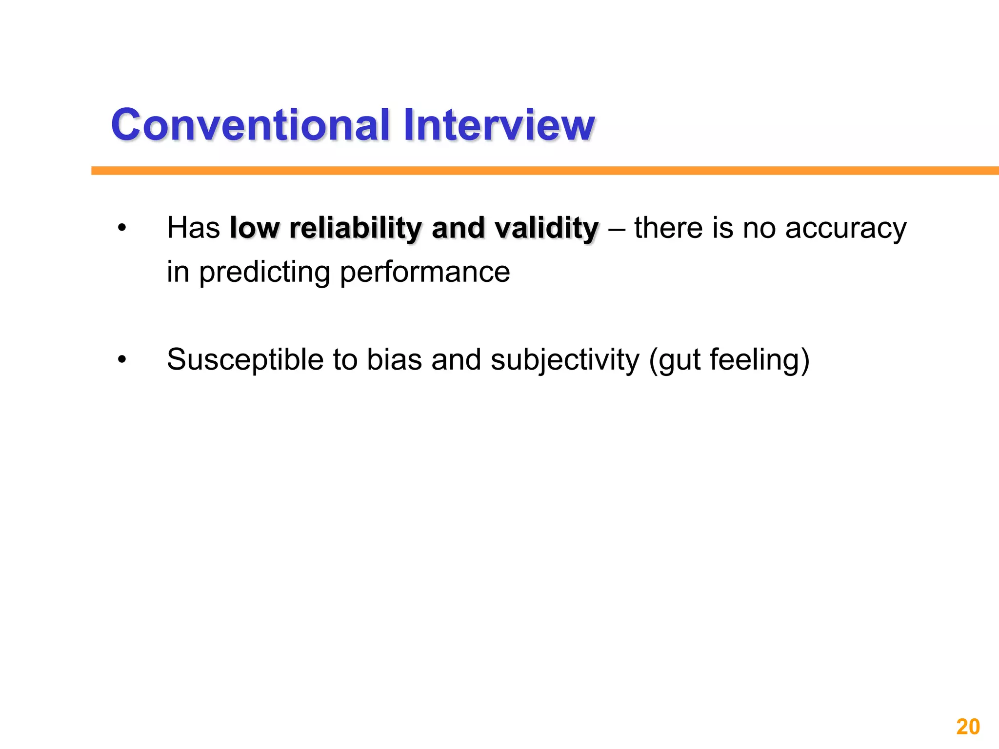20www.exploreHR.org
• Has low reliability and validity – there is no accuracy
in predicting performance
• Susceptible to bias and subjectivity (gut feeling)
Conventional Interview
 