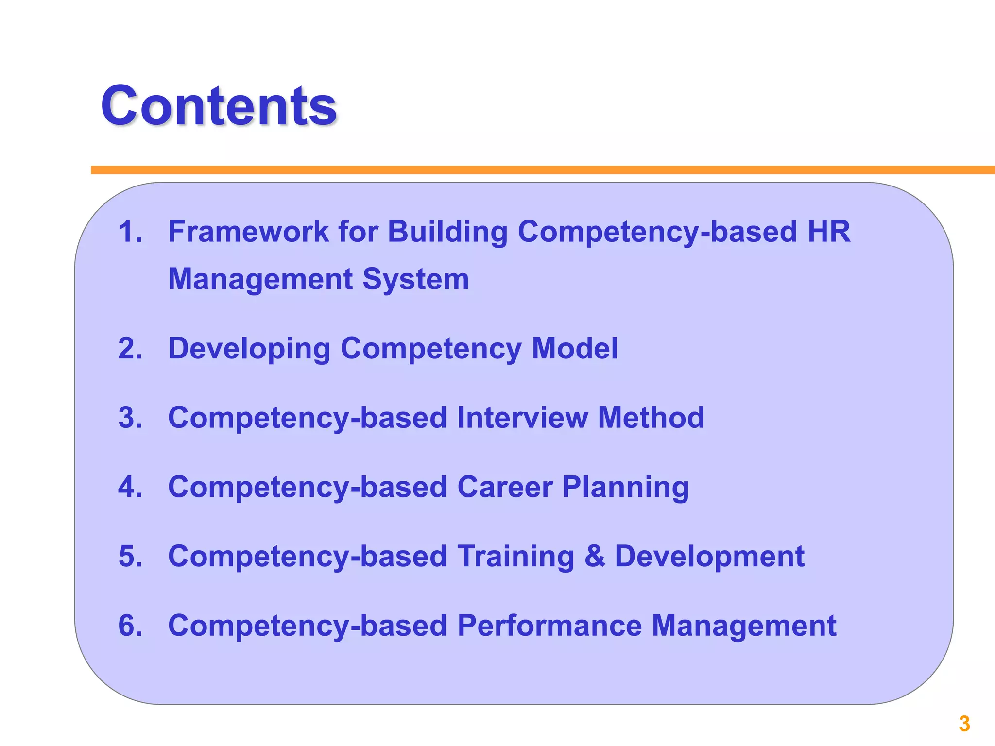 3www.exploreHR.org
Contents
1. Framework for Building Competency-based HR
Management System
2. Developing Competency Model
3. Competency-based Interview Method
4. Competency-based Career Planning
5. Competency-based Training & Development
6. Competency-based Performance Management
 