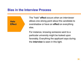 30www.exploreHR.org
Bias in the Interview Process
Halo
Effect
The "halo" effect occurs when an interviewer
allows one stro...