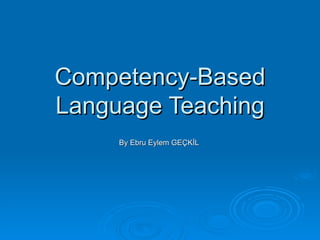 Competency-Based Language Teaching By Ebru Eylem GEÇKİL  
