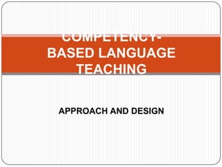 COMPETENCYBASED LANGUAGE
TEACHING
APPROACH AND DESIGN

 