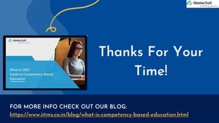 Thanks For Your
Time!
FOR MORE INFO CHECK OUT OUR BLOG:
https://www.iitms.co.in/blog/what-is-competency-based-education.html
 