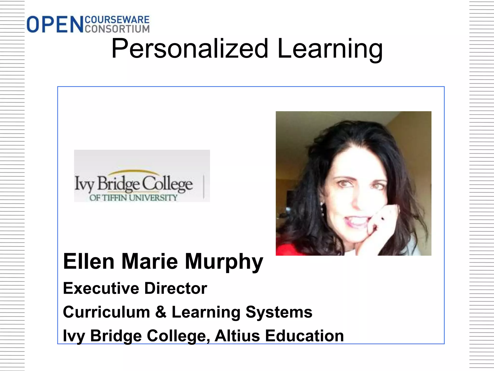 Personalized Learning
Ellen Marie Murphy
Executive Director
Curriculum & Learning Systems
Ivy Bridge College, Altius Education
 