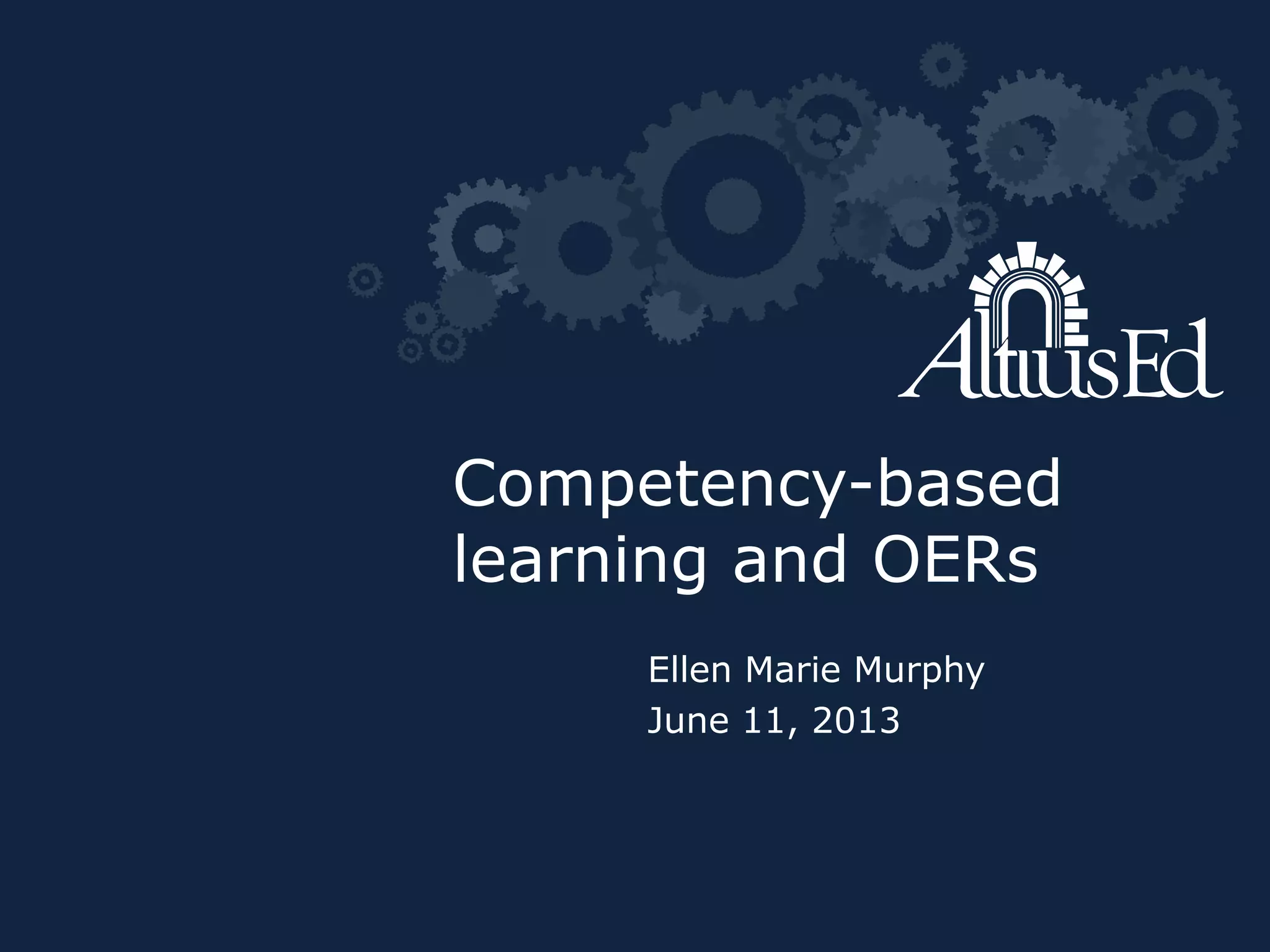 Competency-based
learning and OERs
Ellen Marie Murphy
June 11, 2013
 