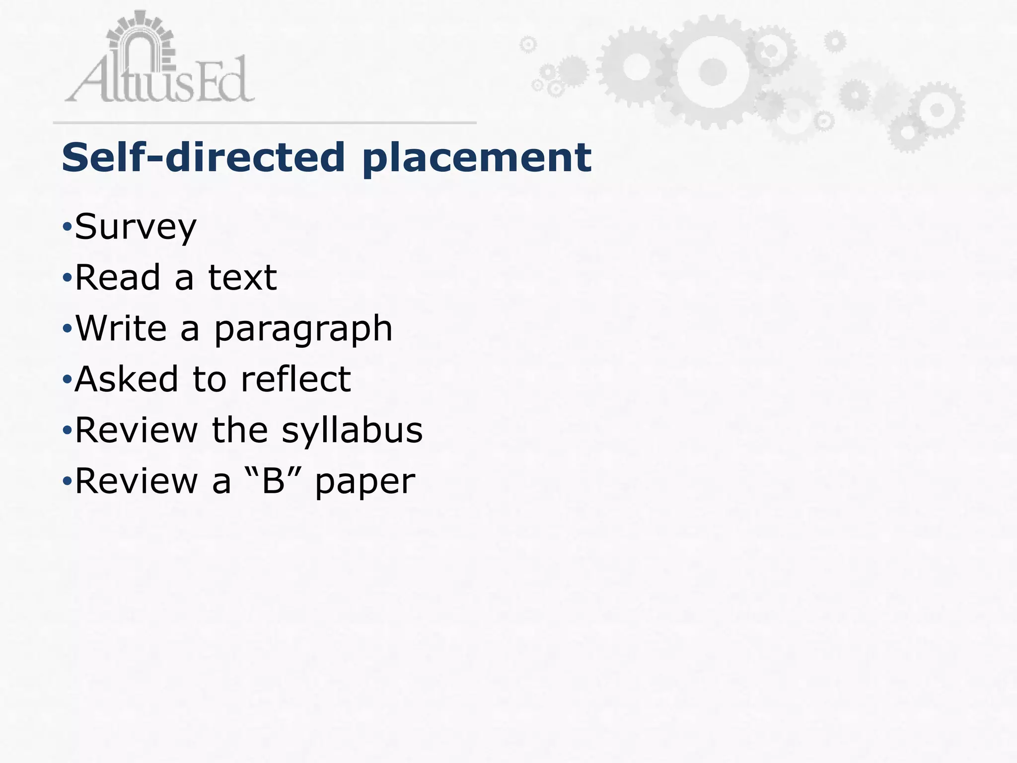 •Survey
•Read a text
•Write a paragraph
•Asked to reflect
•Review the syllabus
•Review a “B” paper
Self-directed placement
 