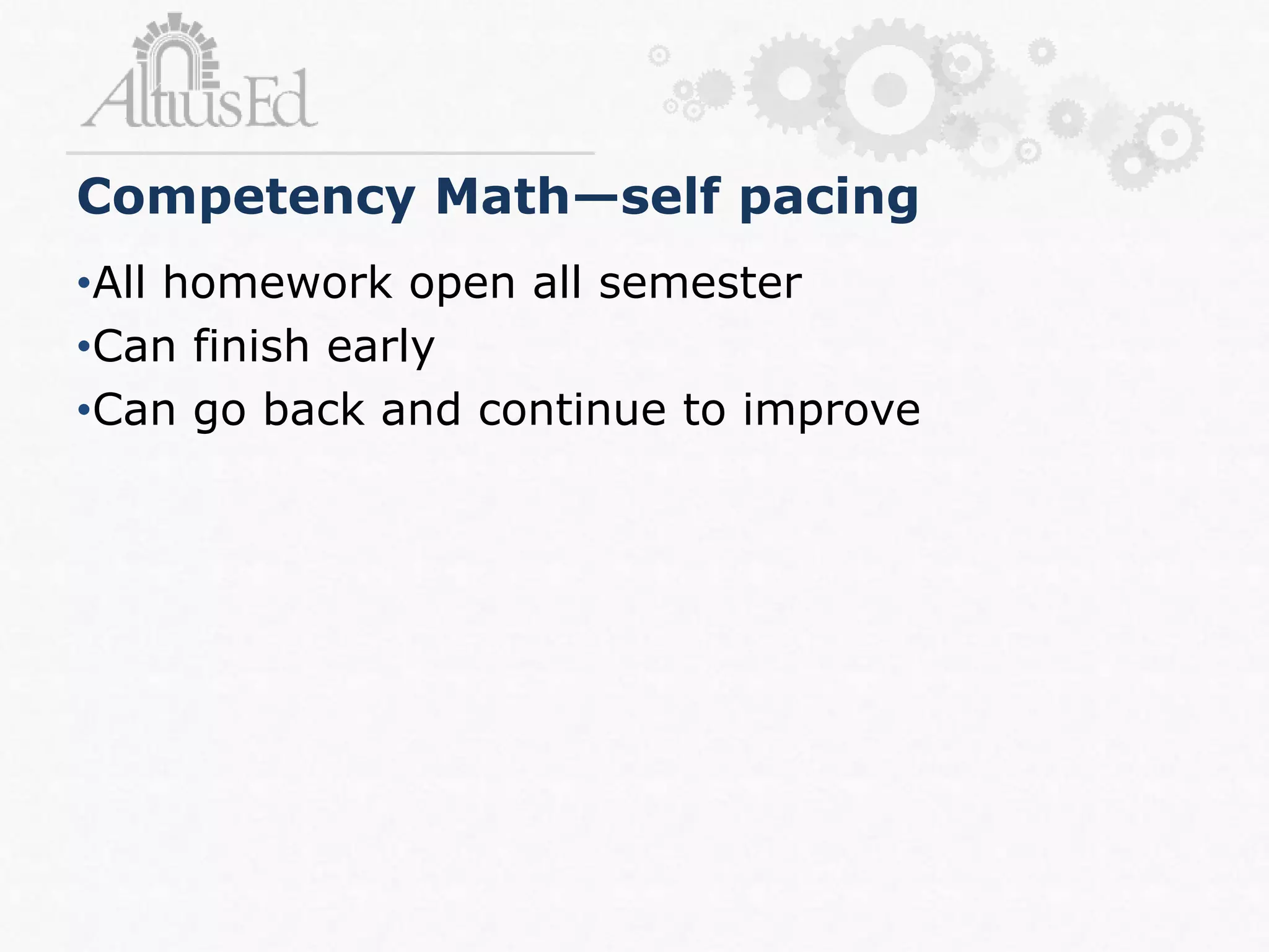 •All homework open all semester
•Can finish early
•Can go back and continue to improve
Competency Math—self pacing
 