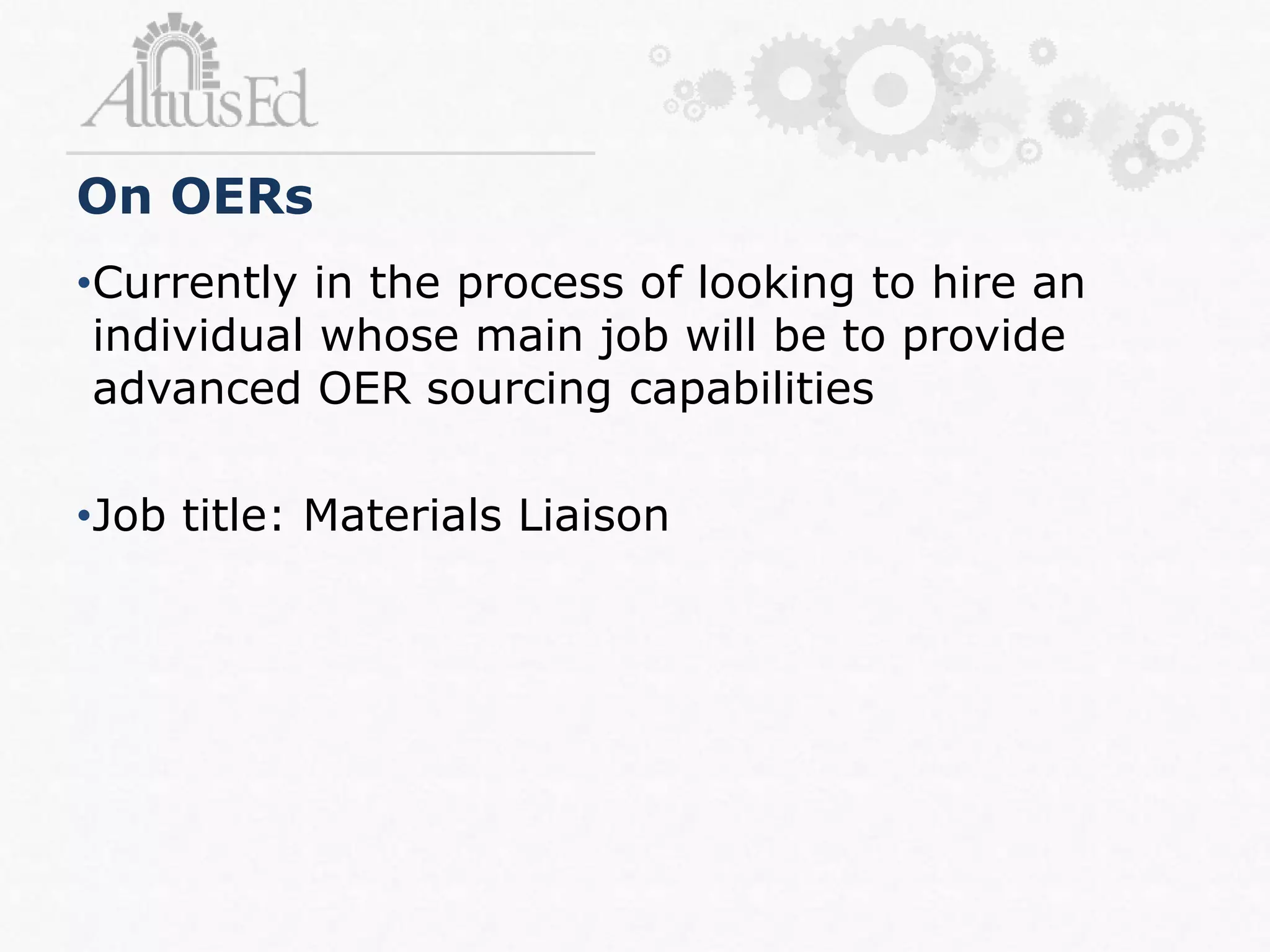 •Currently in the process of looking to hire an
individual whose main job will be to provide
advanced OER sourcing capabilities
•Job title: Materials Liaison
On OERs
 
