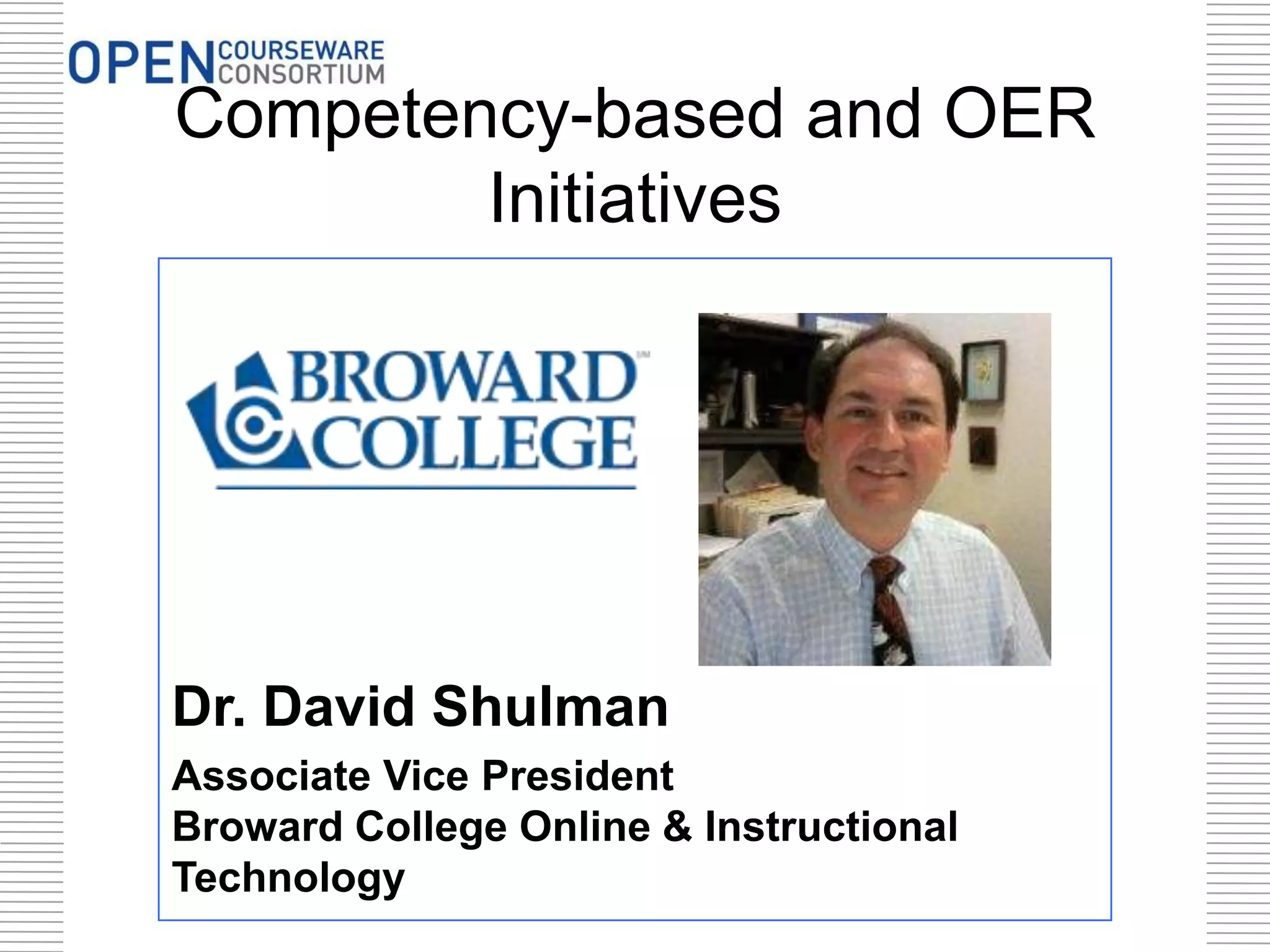 Competency-based and OER
Initiatives
Dr. David Shulman
Associate Vice President
Broward College Online & Instructional
Technology
 