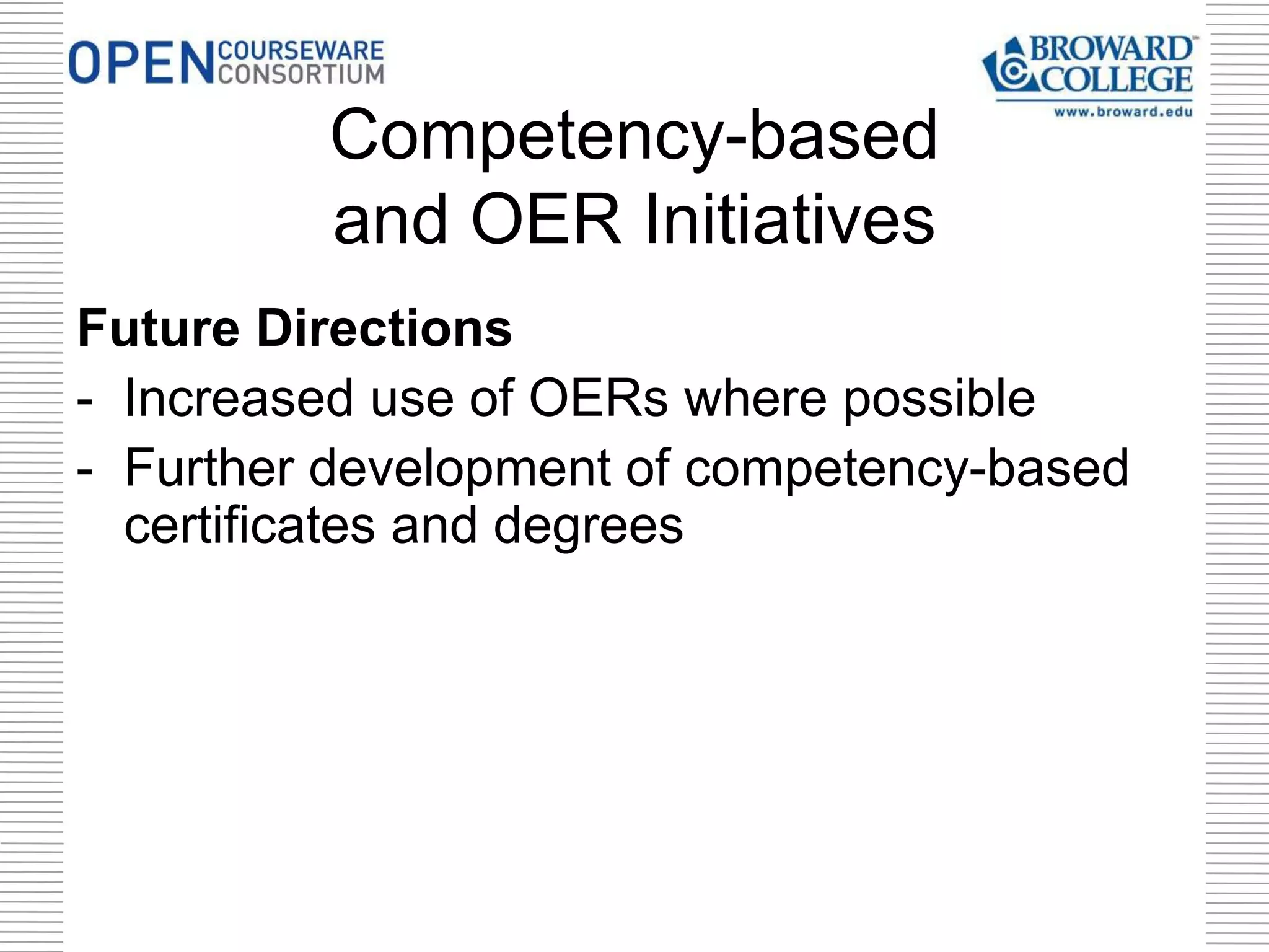 Future Directions
- Increased use of OERs where possible
- Further development of competency-based
certificates and degrees
Competency-based
and OER Initiatives
 
