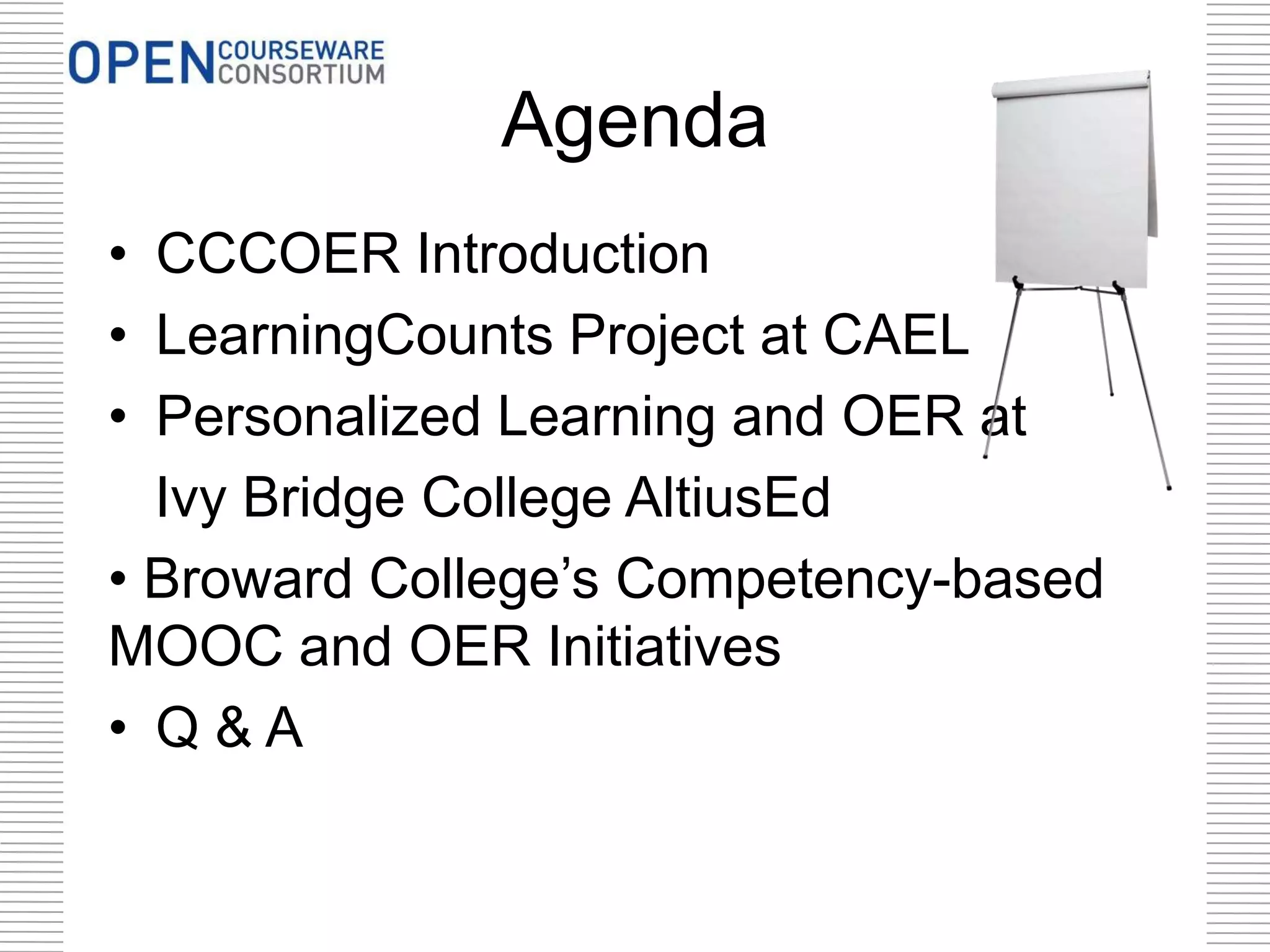 Agenda
• CCCOER Introduction
• LearningCounts Project at CAEL
• Personalized Learning and OER at
Ivy Bridge College AltiusEd
• Broward College’s Competency-based
MOOC and OER Initiatives
• Q & A
 