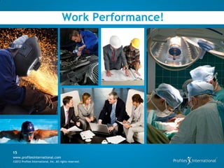 Work Performance!




15
www.profilesinternational.com
©2012 Profiles International, Inc. All rights reserved.
 