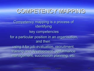 Competency mapping is a process of identifying key competencies for a particular position in an organisation, and then  us...