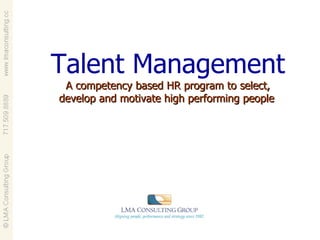 Talent Management A competency based HR program to select, develop and motivate high performing people   