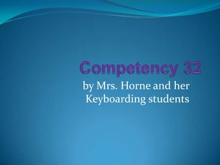 Competency 32 by Mrs. Horne and her Keyboarding students 
