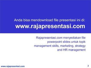 Anda bisa mendownload file presentasi ini di : www.rajapresentasi.com Rajapresentasi.com menyediakan file powerpoint slides untuk topik management skills, marketing, strategy and HR management 