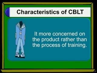Characteristics of CBLT
It more concerned on
the product rather than
the process of training.
11
 
