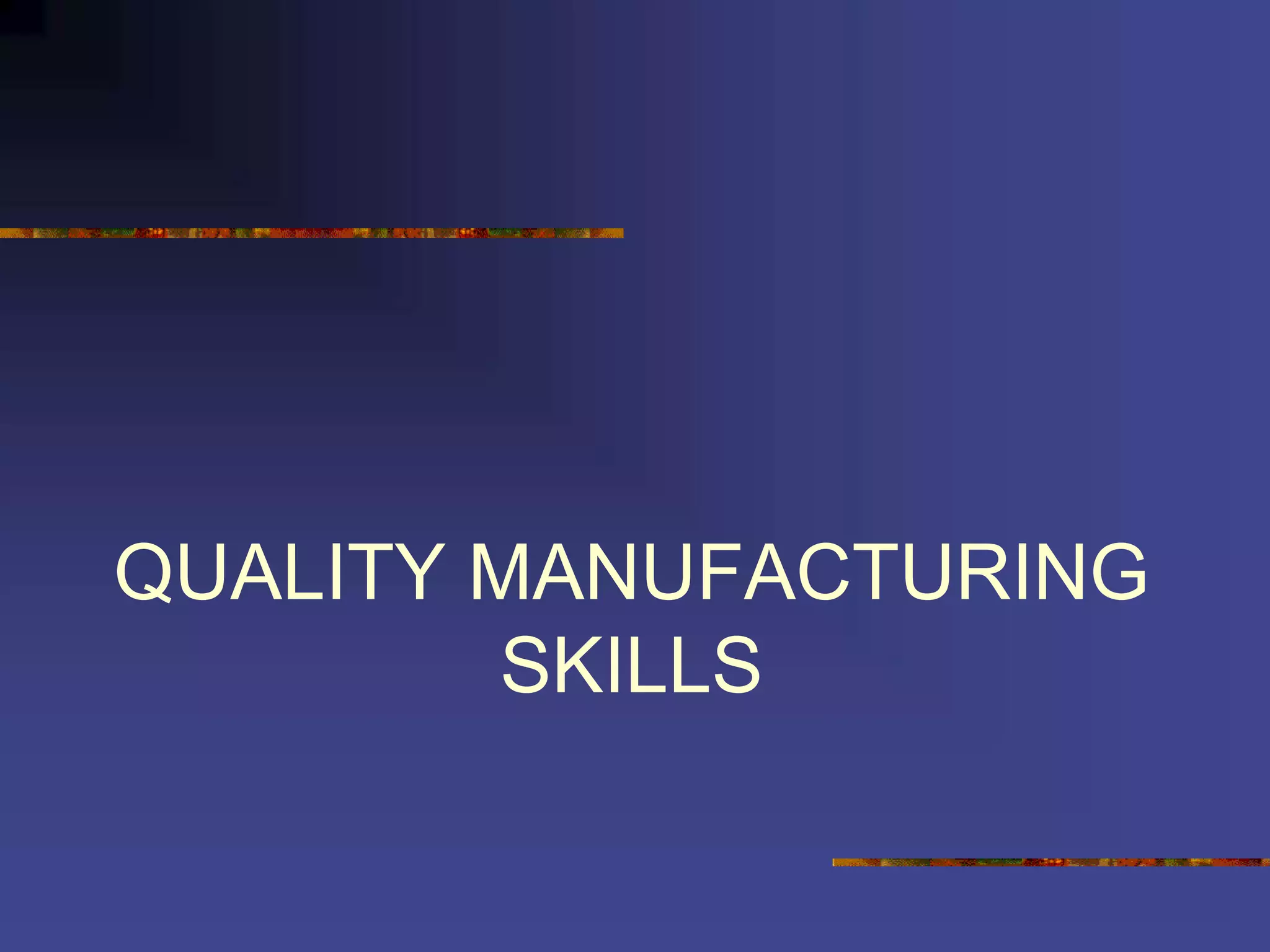 QUALITY MANUFACTURING
SKILLS
 