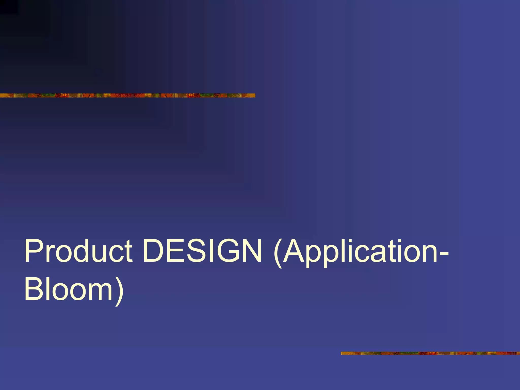 Product DESIGN (Application-
Bloom)
 