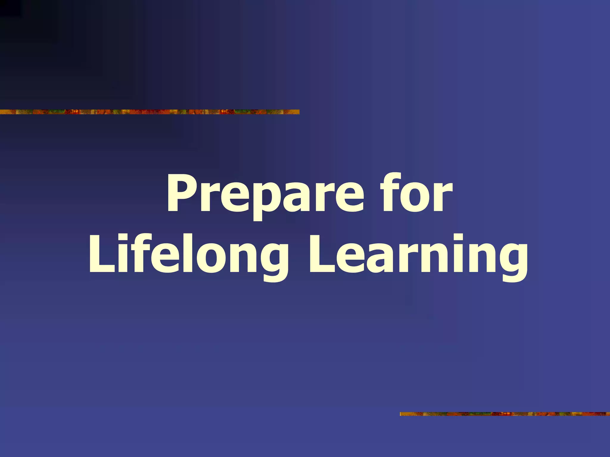 Prepare for
Lifelong Learning
 