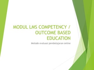 MODUL LMS COMPETENCY /
OUTCOME BASED
EDUCATION
Metode evaluasi pembelajaran online
 
