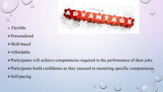  Flexible
Personalized
Skill-based
Affordable
Participants will achieve competencies required in the performance of their jobs.
Participants build confidence as they succeed in mastering specific competencies.
Self-pacing
 