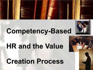 Competency-Based

HR and the Value

Creation Process
 