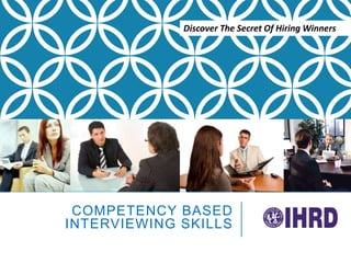 COMPETENCY BASED
INTERVIEWING SKILLS
Discover The Secret Of Hiring Winners
 