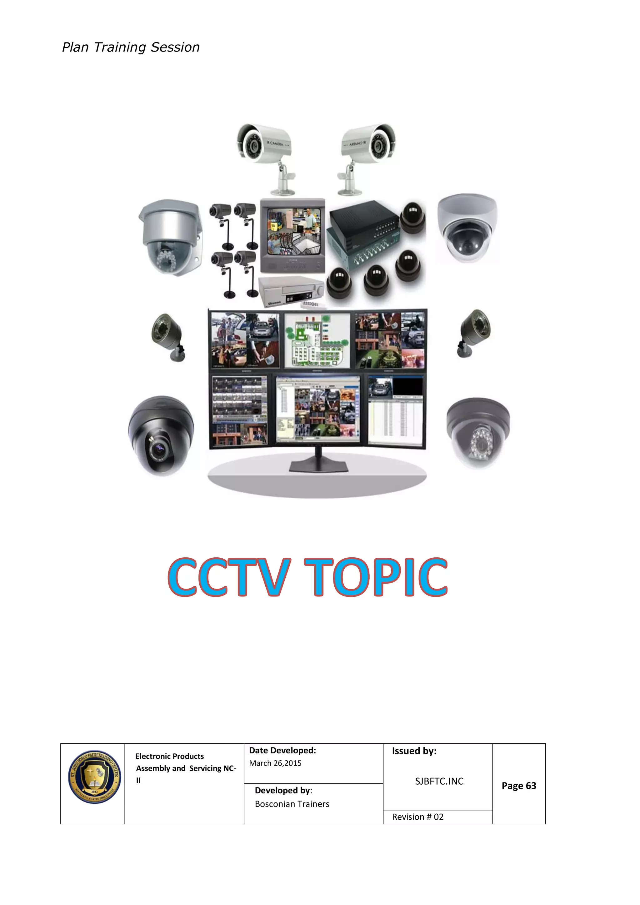 Plan Training Session
Electronic Products
Assembly and Servicing NC-
II
Date Developed:
March 26,2015
Document No.Issued by:
SJBFTC.INC Page 63Developed by:
Bosconian Trainers
Revision # 02
 