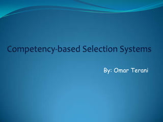 Competency-based Selection Systems By: Omar Terani 