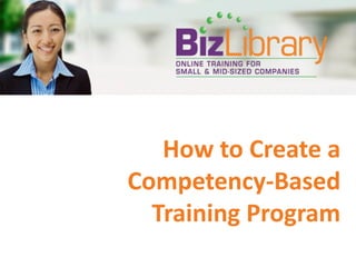 How to Create a
Competency-Based
  Training Program
 