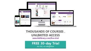 THOUSANDS OF COURSES .
UNLIMITED ACCESS
www.bizlibrary.com/free-trial
FREE 30-day Trial
no risk, no obligation
 