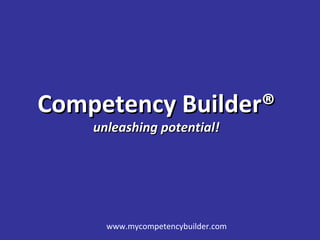 www.mycompetencybuilder.com
Competency Builder®Competency Builder®
unleashing potential!unleashing potential!
 