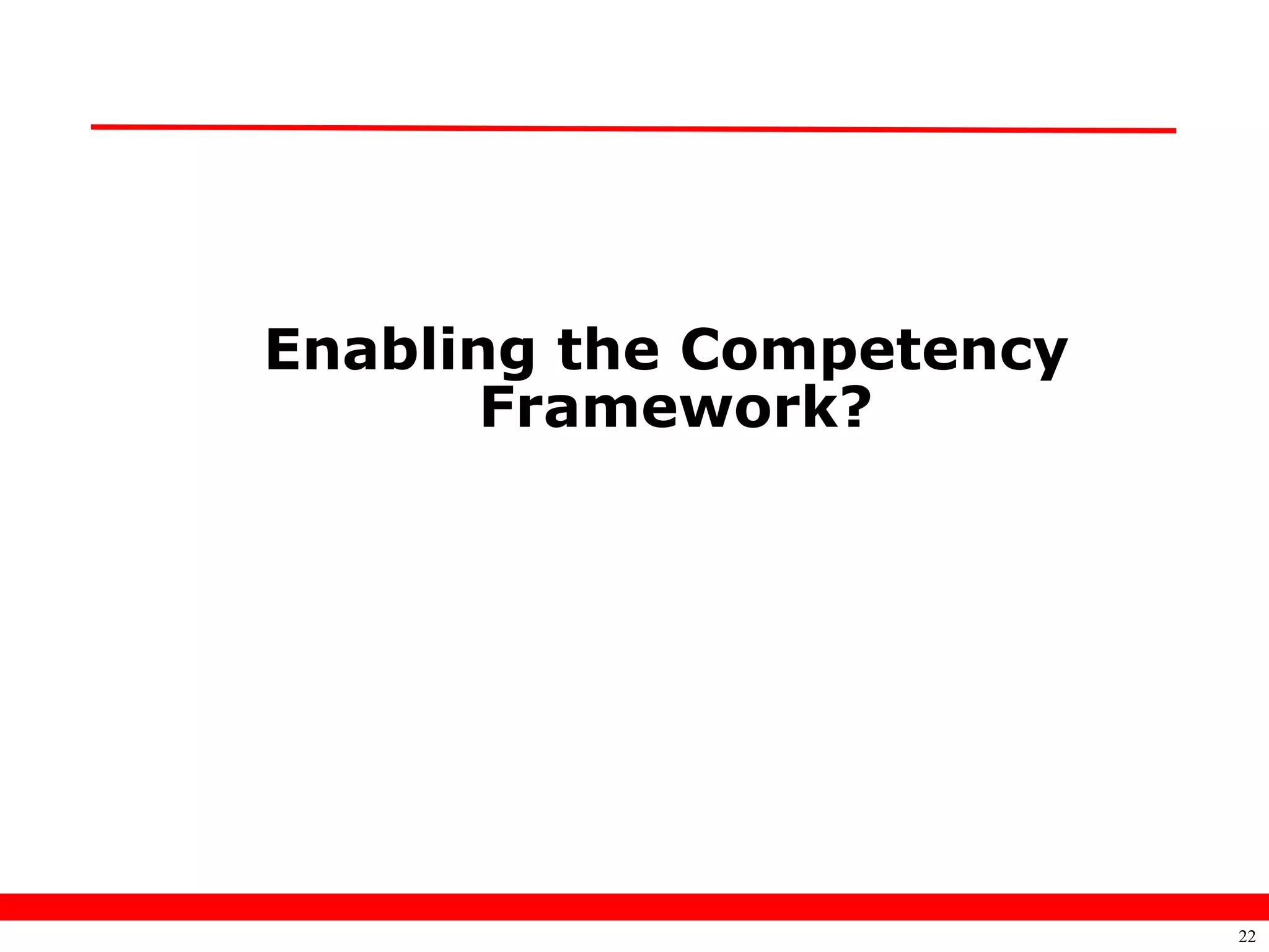 Enabling the Competency
       Framework?




                          22
 
