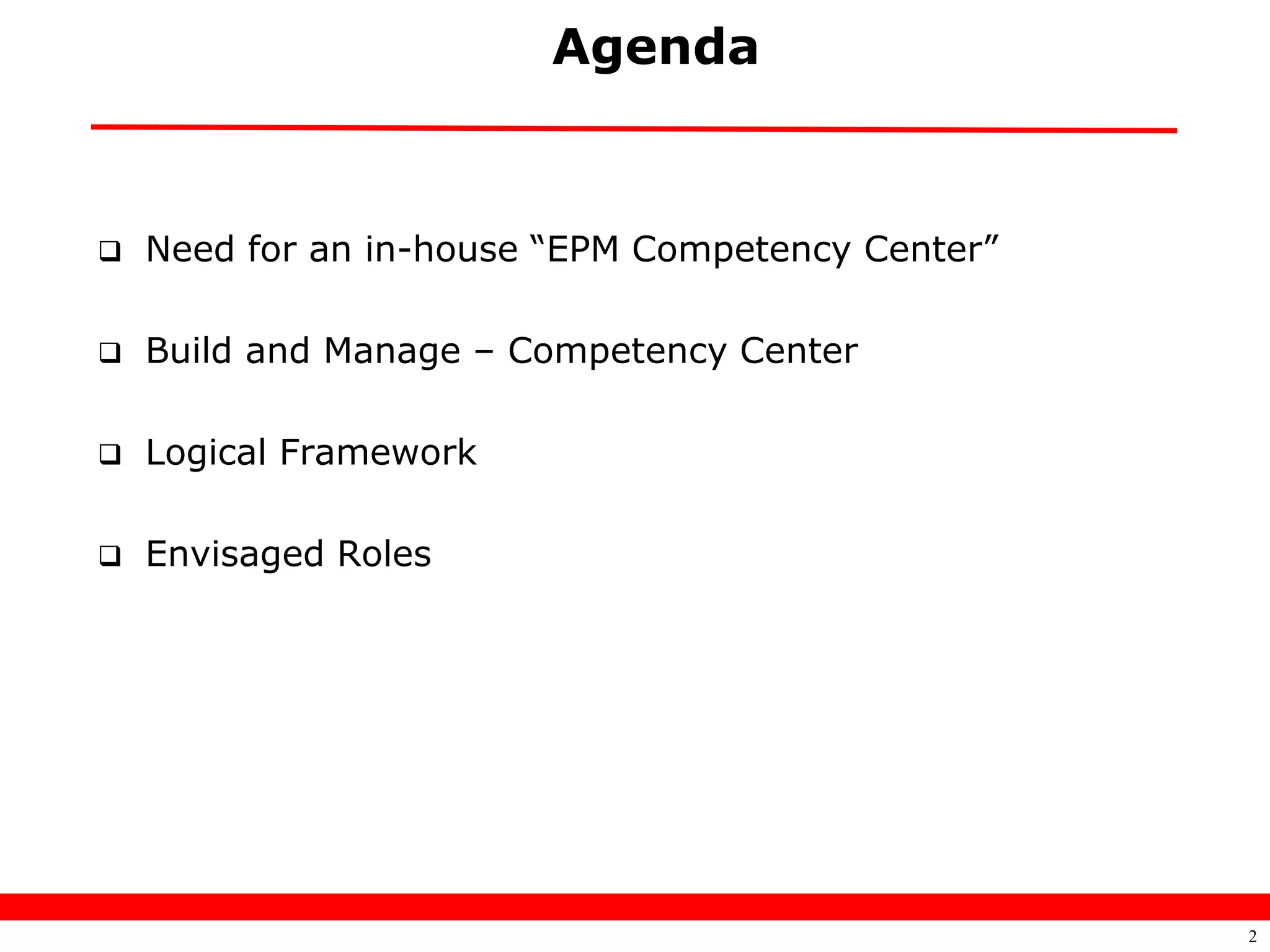 Agenda



   Need for an in-house “EPM Competency Center”

   Build and Manage – Competency Center

   Logical Framework

   Envisaged Roles




                                                   2
 