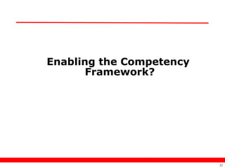 Enabling the Competency
       Framework?




                          22
 