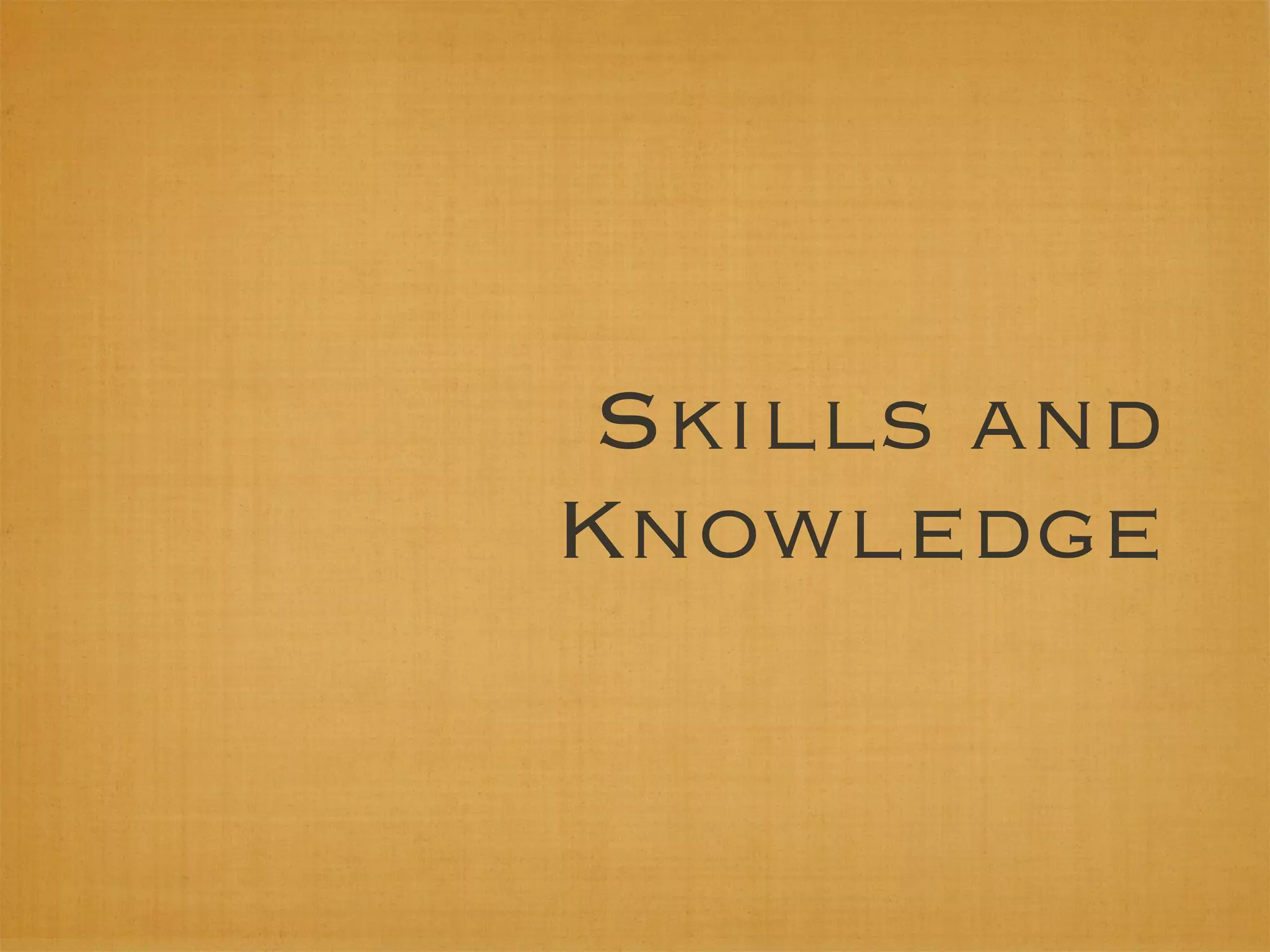 Skills and
Knowledge
 