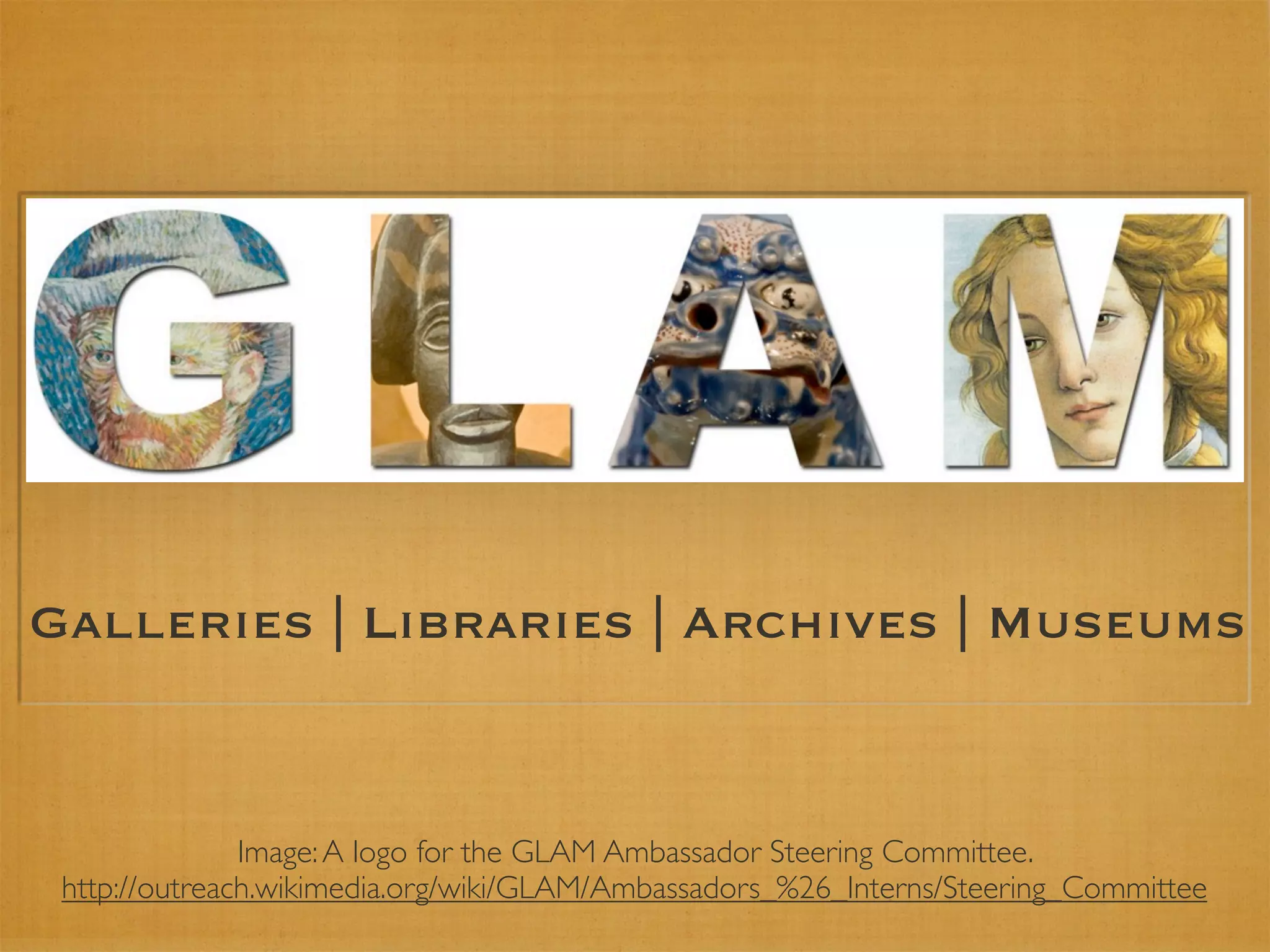 Galleries | Libraries | Archives | Museums


               Image: A logo for the GLAM Ambassador Steering Committee.
 http://outreach.wikimedia.org/wiki/GLAM/Ambassadors_%26_Interns/Steering_Committee
 