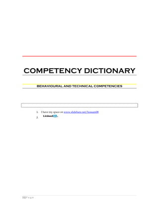 COMPETENCY DICTIONARY
            BEHAVIOURAL AND TECHNICAL COMPETENCIES




            1.   I have my space on www.slidehare.net/hossam08

            2.




1|P a g e
 