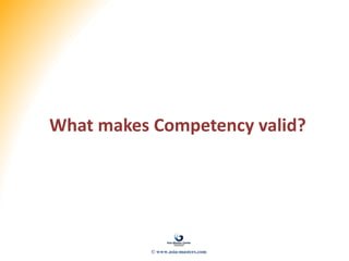 What makes Competency valid?
© www.asia-masters.com
 
