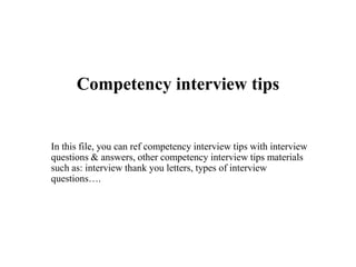 Competency interview tips
In this file, you can ref competency interview tips with interview
questions & answers, other competency interview tips materials
such as: interview thank you letters, types of interview
questions….
 