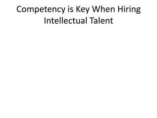 Competency is Key When Hiring
     Intellectual Talent
 