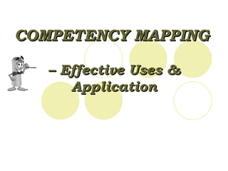 COMPETENCY MAPPING   – Effective Uses & Application 